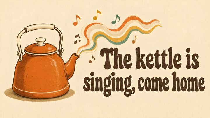 The Kettle Is Singing Come Home art print
